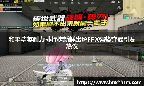 和平精英耐力排行榜新鲜出炉FPX强势夺冠引发热议