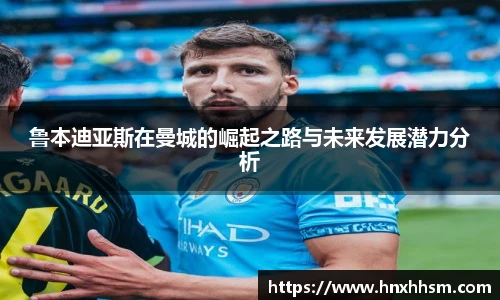 鲁本迪亚斯在曼城的崛起之路与未来发展潜力分析